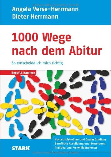 Beruf & Karriere / 1000 Wege nach dem Abitur - So entscheide ich mich richtig: Hochschulstudium und Duales Studium<br>Berufliche Ausbildung und ... Bewerbung. Praktika und Freiwilligendienste