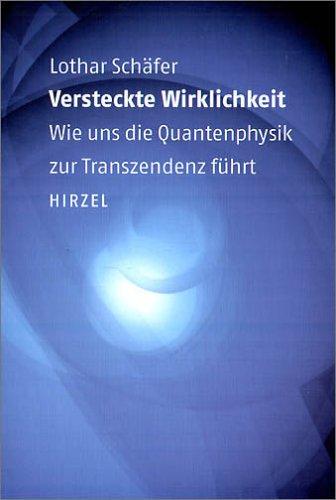 Versteckte Wirklichkeit: Wie uns die Quantenphysik zur Transzendenz führt