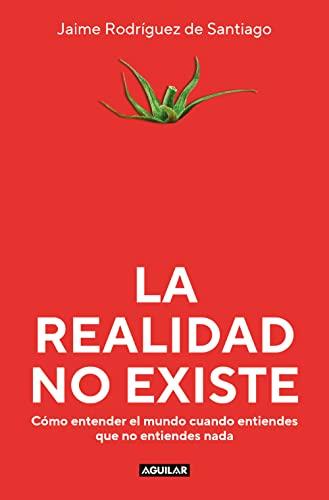 La realidad no existe: Cómo entender el mundo cuando entiendes que no entiendes nada (Divulgación)