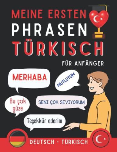 Meine ersten Phrasen türkisch: Lernen Sie die 100 häufigsten Redewendungen der türkischen Sprache, Zweisprachiges Buch Deutsch-Türkisch, Türkische ... Anfänger, Türkisch für Erwachsene und Kinder