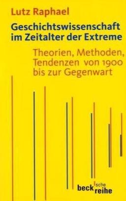 Geschichtswissenschaft im Zeitalter der Extreme: Theorien, Methoden, Tendenzen von 1900 bis zur Gegenwart