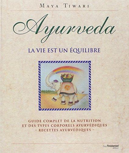 Ayurveda, la vie est un équilibre : guide complet de la nutrition et des types corporels ayurvédiques : recettes ayurvédiques