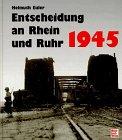 Entscheidung an Rhein und Ruhr 1945. Bildreport Weltkrieg II