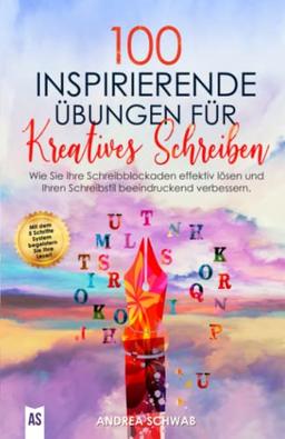 100 inspirierende Übungen für Kreatives Schreiben: Wie Sie Ihre Schreibblockaden effektiv lösen und Ihren Schreibstil beeindruckend verbessern.