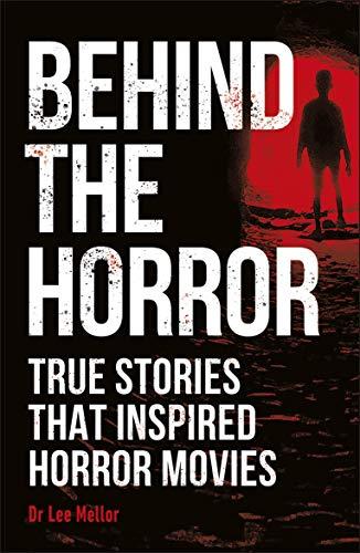 Behind the Horror: True stories that inspired horror movies (True Crime Uncovered)