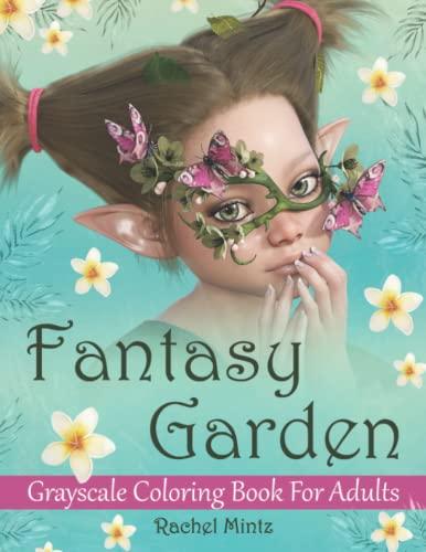 Fantasy Garden - Grayscale Coloring Book For Adults: Beautiful Fairies, Whimsical Elf Girls, Enchanted Pixies & Creatures, 25 Designs X 2 Tones, For Anti Stress Relaxation