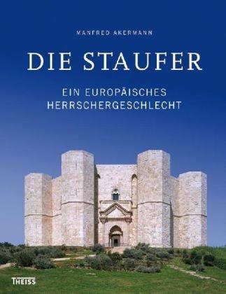 Die Staufer: Ein europäisches Herrschergeschlecht