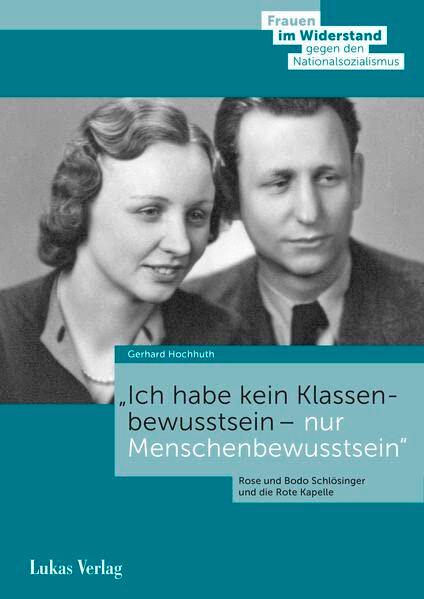 »Ich habe kein ›Klassenbewusstsein‹ – nur Menschenbewusstsein«: Rose und Bodo Schlösinger und die Rote Kapelle (Frauen im Widerstand gegen den ... Stiftung Gedenkstätte Deutscher Widerstand)