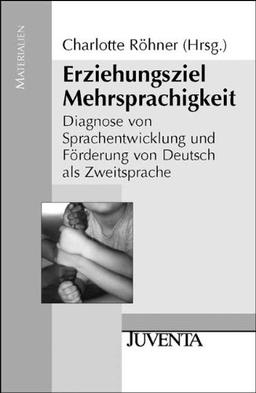 Erziehungsziel Mehrsprachigkeit: Diagnose von Sprachentwicklung und Förderung von Deutsch als Zweitsprache (Juventa Materialien)