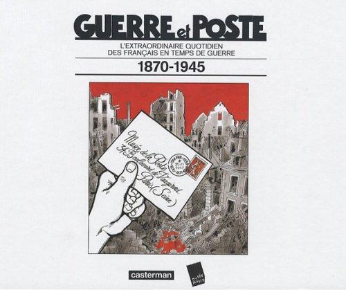 Guerre et poste : l'extraordinaire quotidien des Français en temps de guerre, 1870-1945