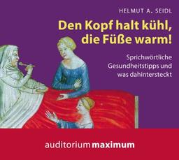 Den Kopf halt kühl, die Füße warm!, Audio-CD: Sprichwörtliche Gesundheitstipps und was dahintersteckt