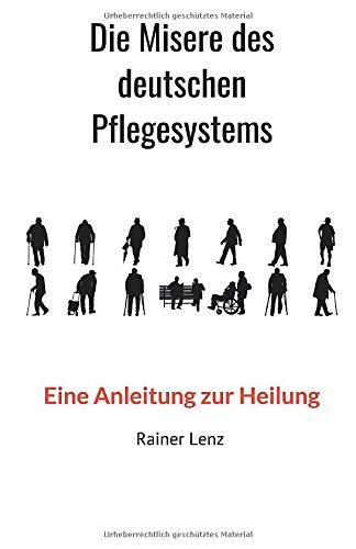 Die Misere des deutschen Pflegesystems: Eine Anleitung zur Heilung