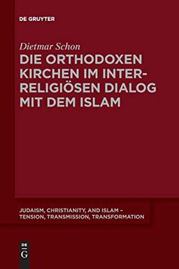 Die orthodoxen Kirchen im interreligiösen Dialog mit dem Islam (Judaism, Christianity, and Islam – Tension, Transmission, Transformation, Band 7)