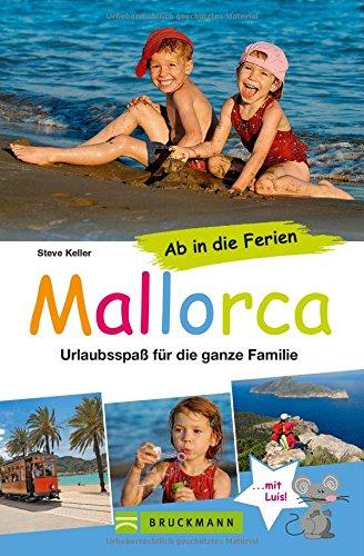 Familienreiseführer Mallorca: Urlaubsspaß für die ganze Familie -  Mit Urlaubsideen für Ausflüge mit Kindern auf Mallorca, familienfreundliche Strände u.v.m.  Ab in die Ferien nach Mallorca!