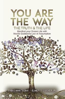 You are the Way: Manifest your Dream Life with Neville Goddard¿s Law of Assumption