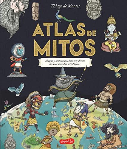 Atlas de mitos (Myth Atlas - Spanish Edition): Mapas Y Monstruos, Heroes Y Dioses De Doce Mundos Mitologicos (HARPERKIDS, Band 23)