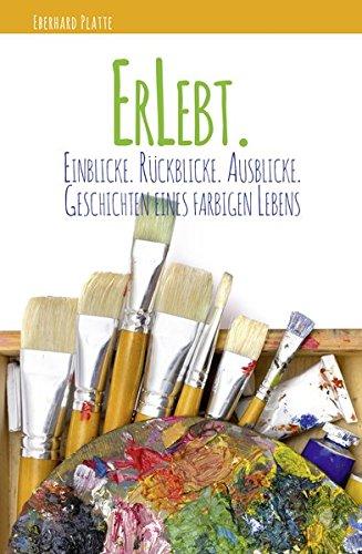 ErLebt.: Einblicke.Rückblicke.Ausblicke. Geschichten eines farbigen Lebens