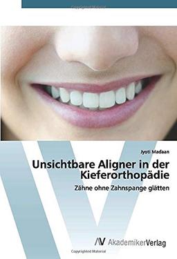 Unsichtbare Aligner in der Kieferorthopädie: Zähne ohne Zahnspange glätten