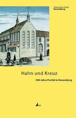 Hahn und Kreuz. 450 Jahre Parität in Ravensburg