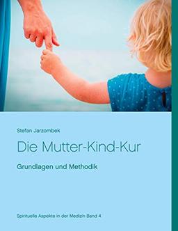 Die Mutter-Kind-Kur: Grundlagen und Methodik (Spirituelle Aspekte in der Medizin)