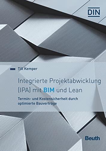 Integrierte Projektabwicklung (IPA) mit BIM und Lean: Termin- und Kostensicherheit durch optimierte Bauverträge (Beuth Innovation)