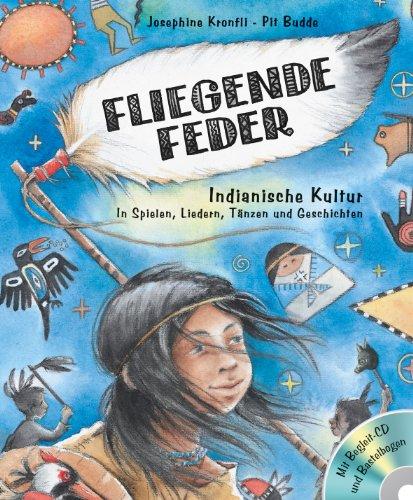 Fliegende Feder (Buch+CD+Bastelbogen): Indianische Kultur in Spielen, Liedern, Tänzen und Geschichten