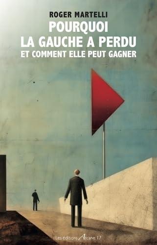 Pourquoi la gauche a perdu : et comment elle peut gagner : essai