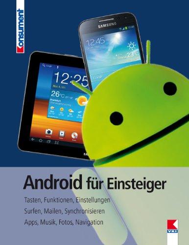 Android für Einsteiger: Tasten, Funktionen, Einstellungen. Surfen, Mailen, Synchronisieren. Apps, Musik, Fotos, Navigation