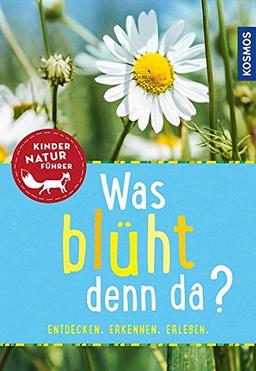 Was blüht denn da? Kindernaturführer: entdecken, erkennen, erleben