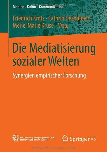 Die Mediatisierung Sozialer Welten: Synergien Empirischer Forschung (Medien Kultur Kommunikation) (German Edition)