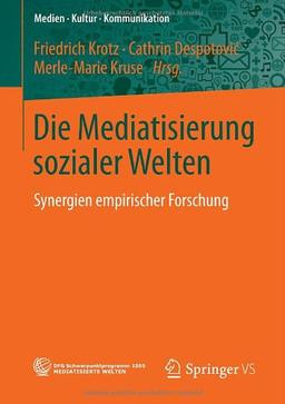 Die Mediatisierung Sozialer Welten: Synergien Empirischer Forschung (Medien Kultur Kommunikation) (German Edition)