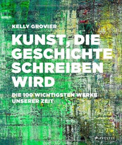 Kunst, die Geschichte schreiben wird: Die 100 wichtigsten Werke unserer Zeit