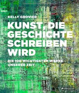 Kunst, die Geschichte schreiben wird: Die 100 wichtigsten Werke unserer Zeit