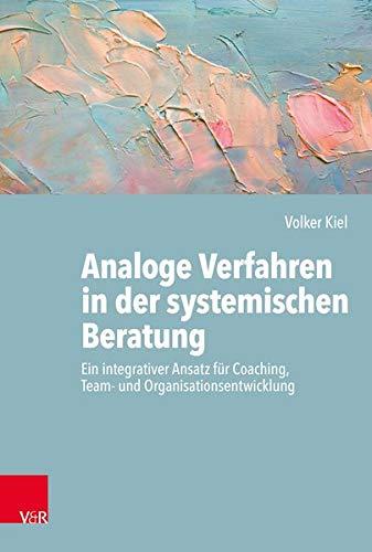 Analoge Verfahren in der systemischen Beratung: Ein integrativer Ansatz für Coaching, Team- und Organisationsentwicklung