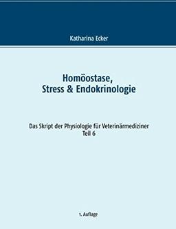 Homöostase, Stress & Endokrinologie (Das Skript der Physiologie für Veterinärmediziner)