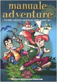 Manuale adventure. Esplorare, conoscere e divertirsi nel mondo intorno a noi