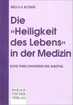 Die "Heiligkeit des Lebens" in der Medizin. Eine philosophische Kritik