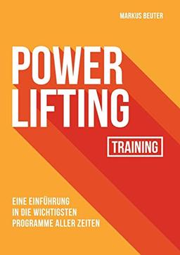 Powerlifting Training: Eine Einführung in die wichtigsten Programme aller Zeiten: Eine Einfhrung in die wichtigsten Programme aller Zeiten