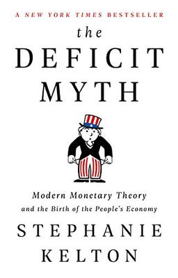 The Deficit Myth: Modern Monetary Theory and the Birth of the People's Economy