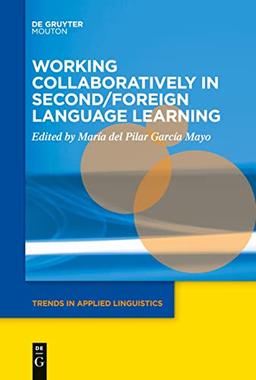 Working Collaboratively in Second/Foreign Language Learning (Trends in Applied Linguistics [TAL], 30)