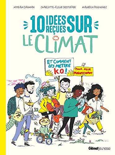 10 idées reçues sur le climat : et comment les mettre KO ! : pour agir maintenant