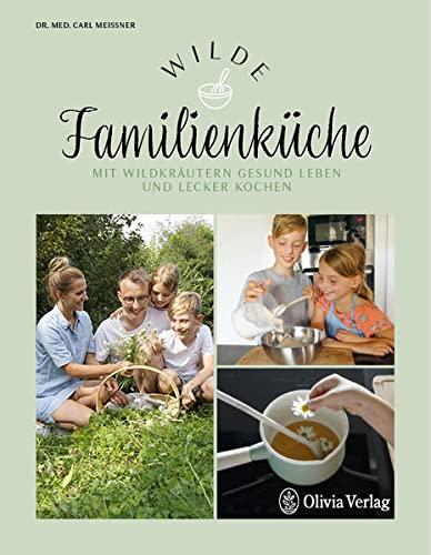 Wilde Familienküche: Mit Wildkräutern gesund leben und lecker kochen