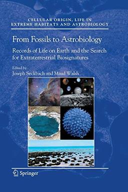 From Fossils to Astrobiology: Records of Life on Earth and the Search for Extraterrestrial Biosignatures (Cellular Origin, Life in Extreme Habitats and Astrobiology, 12, Band 12)