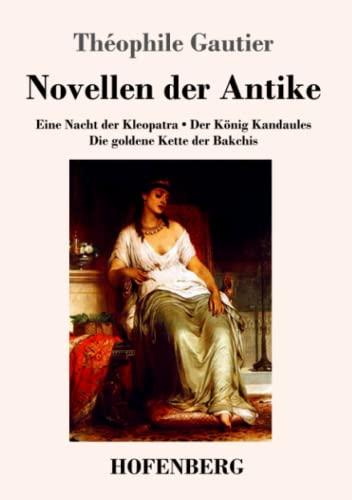 Novellen der Antike: Eine Nacht der Kleopatra / Der König Kandaules / Die goldene Kette der Bakchis