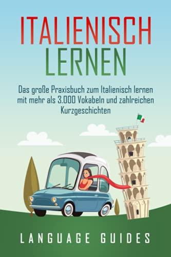 Italienisch lernen: Das große Praxisbuch zum Italienisch lernen mit mehr als 3.000 Vokabeln und zahlreichen Kurzgeschichten