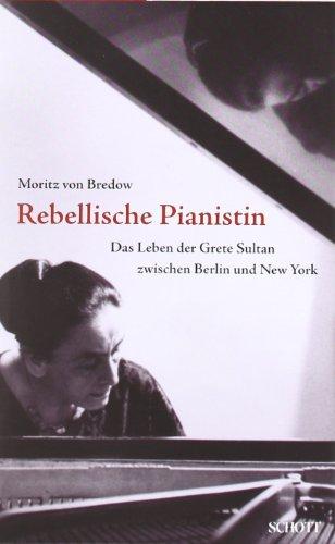 Rebellische Pianistin: Das Leben der Grete Sultan zwischen Berlin und New York