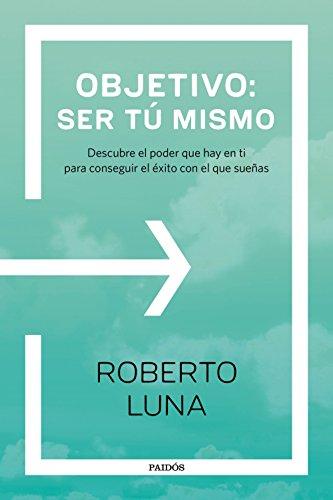 Objetivo, ser tú mismo : descubre el poder que hay en ti para conseguir el éxito con el que sueñas (Divulgación)