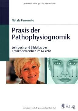 Praxis der Pathophysiognomik: Lehrbuch und Bildatlas der Krankheitszeichen im Gesicht