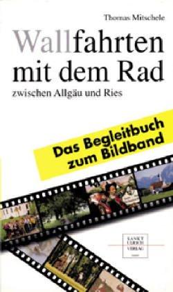 Wallfahrten mit dem Rad zwischen Allgäu und Ries. Bildband und Begleitbuch/Wallfahrten mit dem Rad zwischen Allgäu und Ries