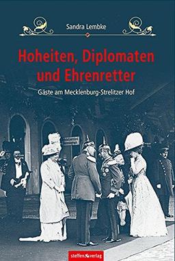 Hoheiten, Diplomaten und Ehrenretter: Gäste am Mecklenburg-Strelitzer Hof